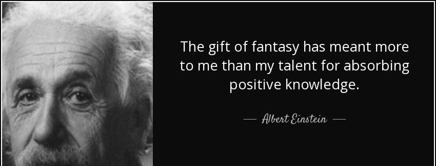 quote the gift of fantasy has meant more to me than my talent for absorbing positive knowledge albert einstein Quotes