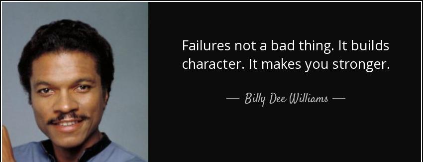quote failures not a bad thing it builds character it makes you stronger billy dee williams Quotes