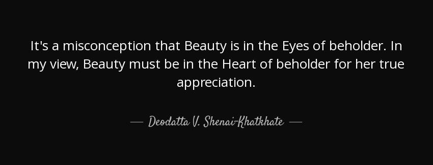 quote it s a misconception that beauty is in the eyes of beholder in my view beauty must be deodatta v shenai khatkhate Quotes
