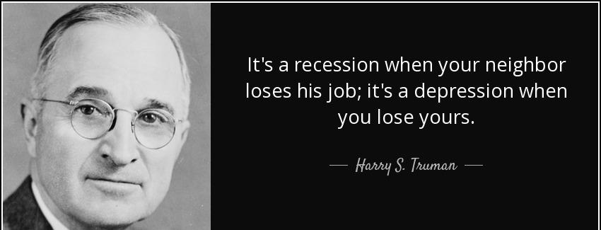 quote it s a recession when your neighbor loses his job it s a depression when you lose yours harry s truman Quotes
