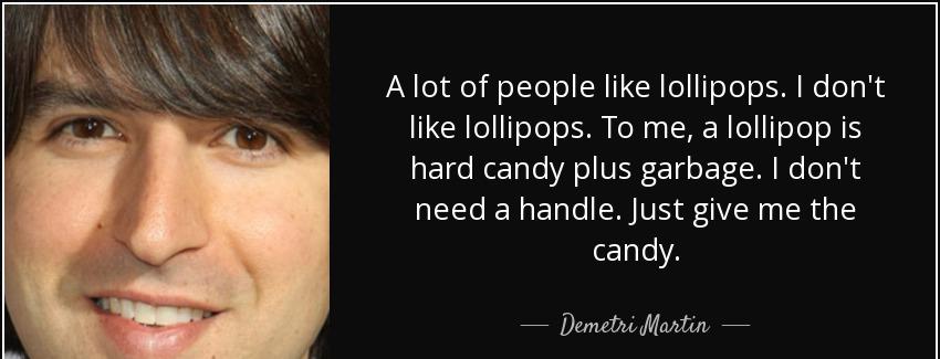 quote a lot of people like lollipops i don t like lollipops to me a lollipop is hard candy demetri martin Quotes