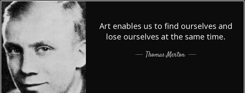 quote art enables us to find ourselves and lose ourselves at the same time thomas merton Quotes