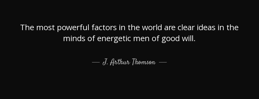 quote the most powerful factors in the world are clear ideas in the minds of energetic men j arthur thomson Quotes