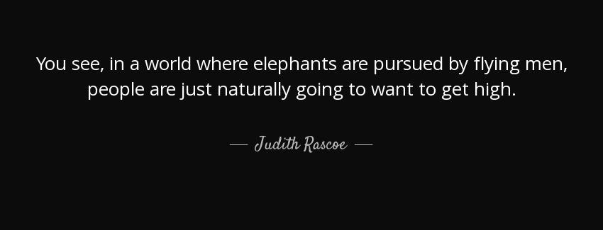 quote you see in a world where elephants are pursued by flying men people are just naturally judith rascoe Quotes