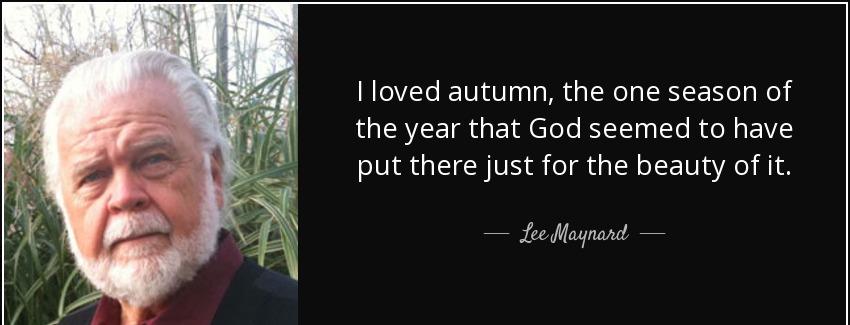 quote i loved autumn the one season of the year that god seemed to have put there just for lee maynard Quotes