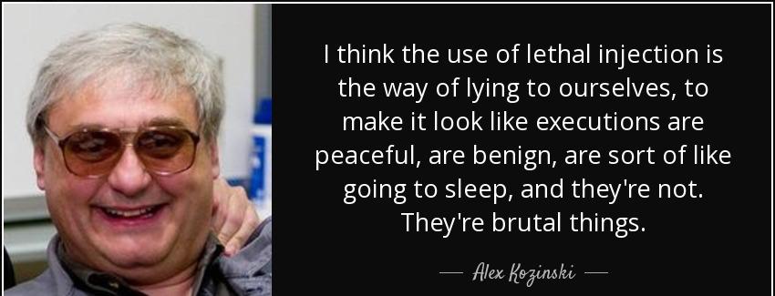 quote i think the use of lethal injection is the way of lying to ourselves to make it look alex kozinski Quotes