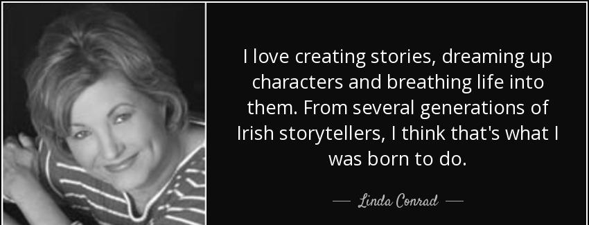 quote i love creating stories dreaming up characters and breathing life into them from several linda conrad Quotes