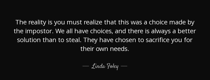 quote the reality is you must realize that this was a choice made by the impostor we all have linda foley Quotes