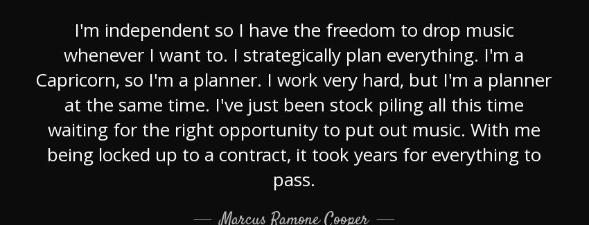 quote i m independent so i have the freedom to drop music whenever i want to i strategically marcus ramone cooper Quotes