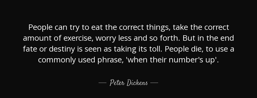 quote people can try to eat the correct things take the correct amount of exercise worry less peter dickens Quotes