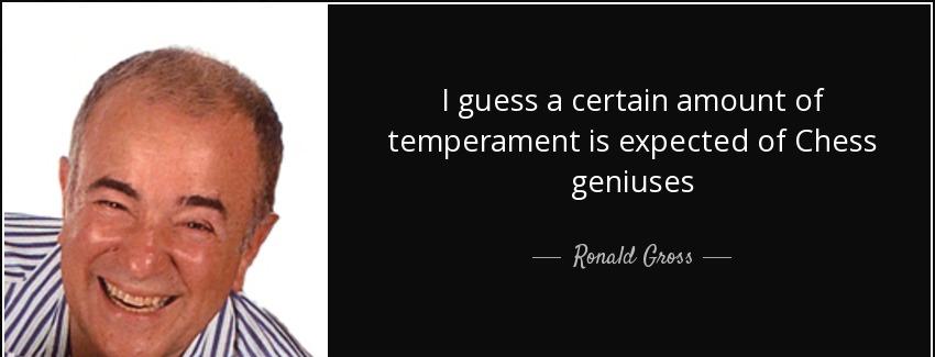 quote i guess a certain amount of temperament is expected of chess geniuses ronald gross Quotes