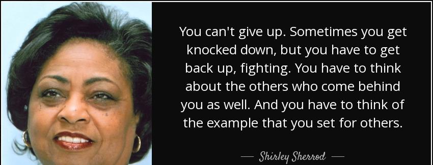 quote you can t give up sometimes you get knocked down but you have to get back up fighting shirley sherrod Quotes