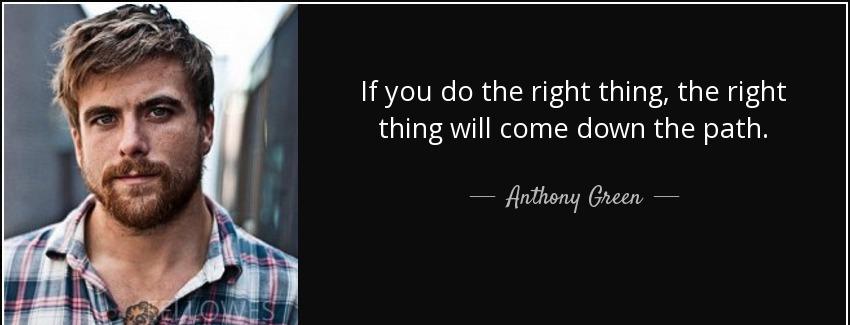 quote if you do the right thing the right thing will come down the path anthony green Quotes