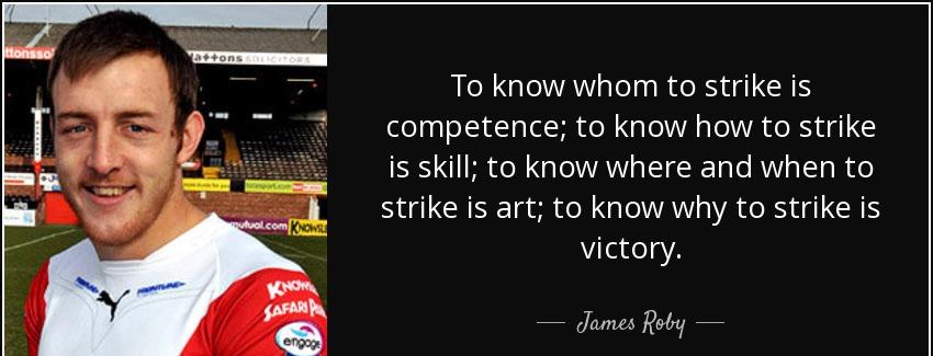 quote to know whom to strike is competence to know how to strike is skill to know where and james roby Quotes