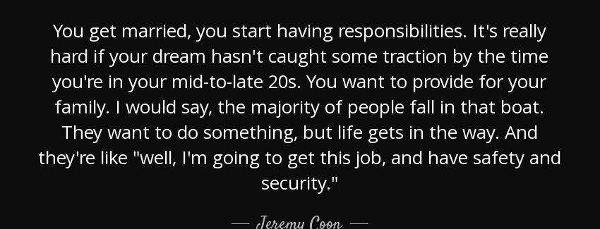 quote you get married you start having responsibilities it s really hard if your dream hasn jeremy coon Quotes