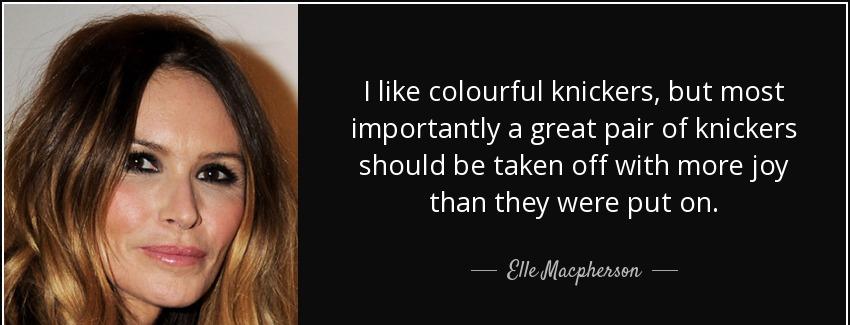 quote i like colourful knickers but most importantly a great pair of knickers should be taken elle macpherson Quotes