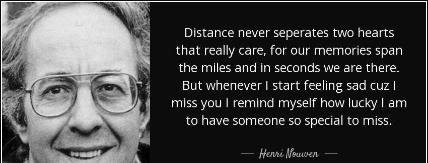 quote distance never seperates two hearts that really care for our memories span the miles henri nouwen Quotes