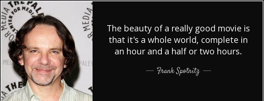 quote the beauty of a really good movie is that it s a whole world complete in an hour and frank spotnitz Quotes