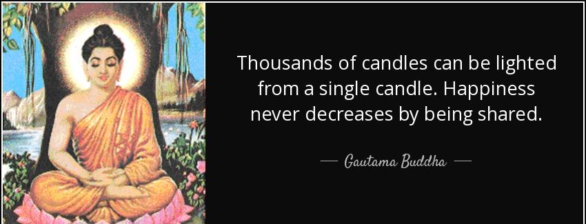 quote thousands of candles can be lighted from a single candle happiness never decreases by gautama buddha Quotes