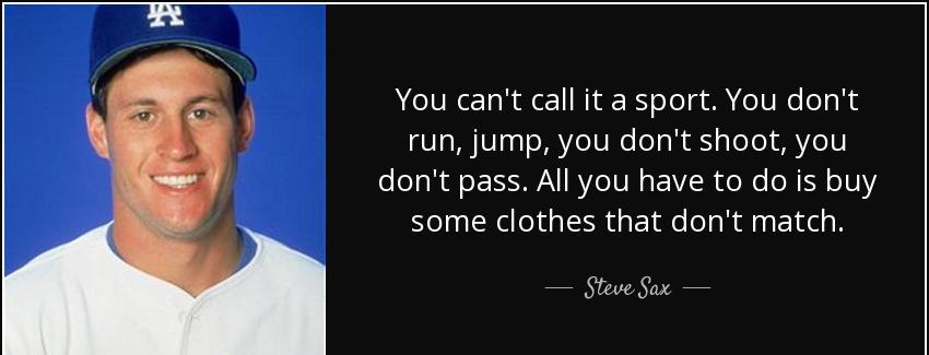 quote you can t call it a sport you don t run jump you don t shoot you don t pass all you steve sax Quotes
