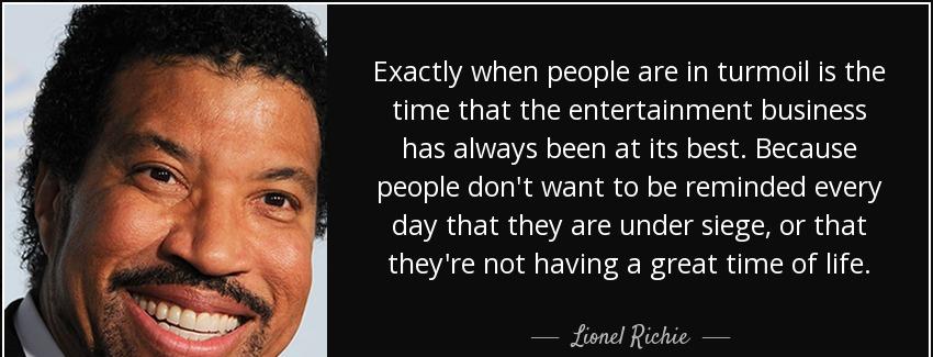 quote exactly when people are in turmoil is the time that the entertainment business has always lionel richie Quotes