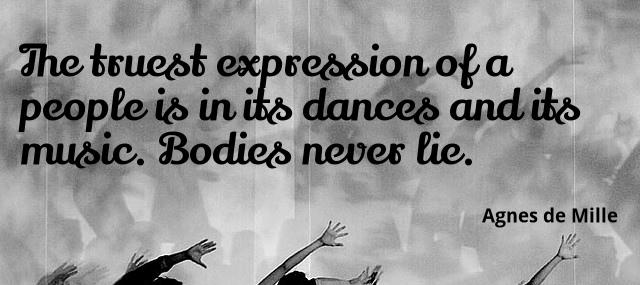 Quotation Agnes de Mille The truest expression of a people is in its dances Quotes