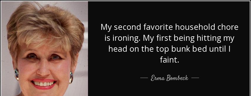 quote my second favorite household chore is ironing my first being hitting my head on the erma bombeck Quotes