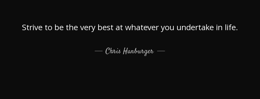 quote strive to be the very best at whatever you undertake in life chris hanburger Quotes