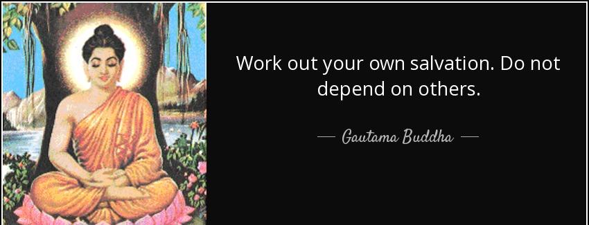 quote work out your own salvation do not depend on others gautama buddha Quotes
