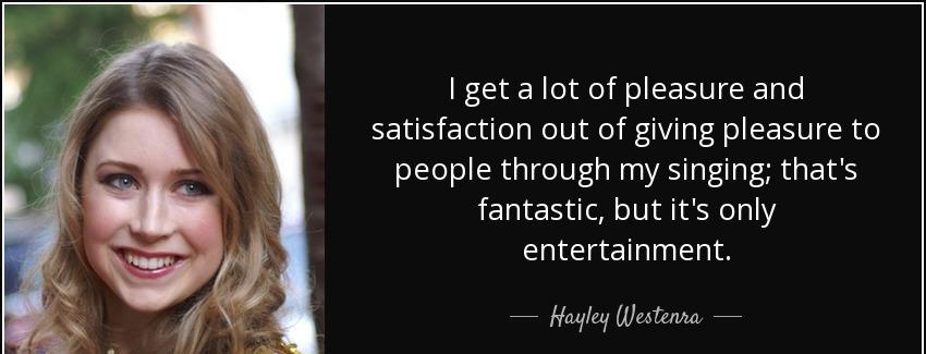 quote i get a lot of pleasure and satisfaction out of giving pleasure to people through my hayley westenra Quotes