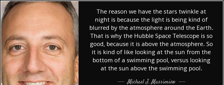 quote the reason we have the stars twinkle at night is because the light is being kind of michael j massimino Quotes