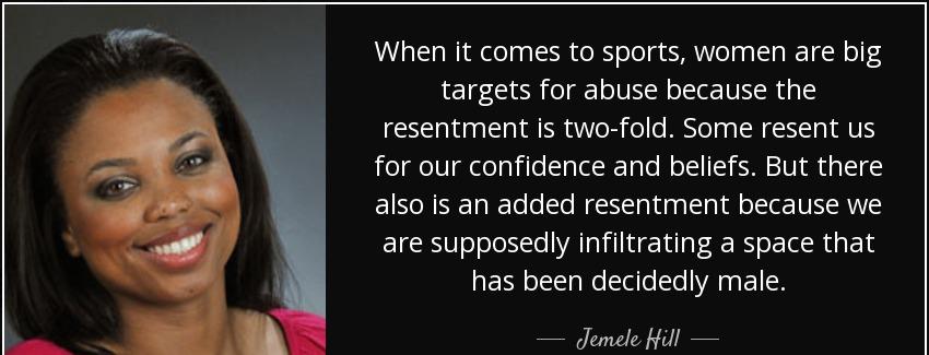 quote when it comes to sports women are big targets for abuse because the resentment is two jemele hill Quotes