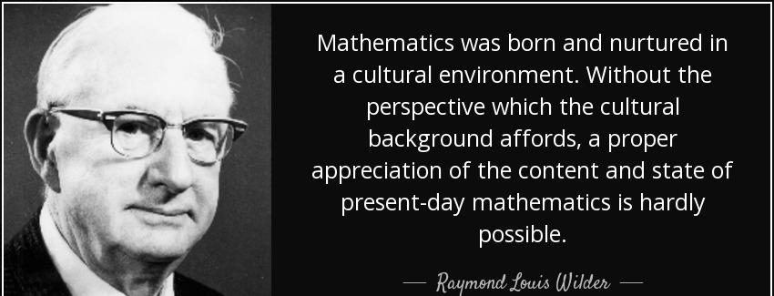 quote mathematics was born and nurtured in a cultural environment without the perspective raymond louis wilder Quotes