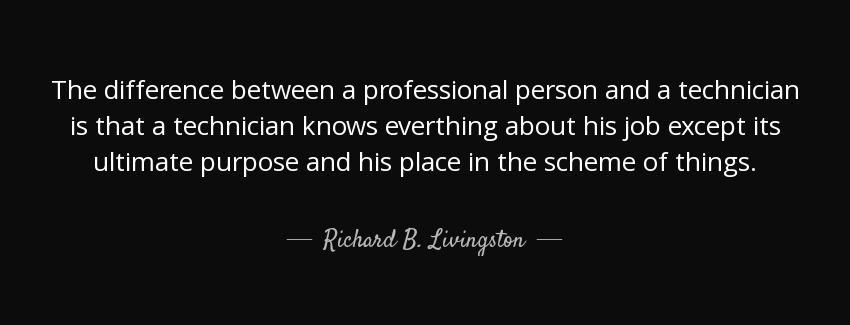 quote the difference between a professional person and a technician is that a technician knows richard b livingston Quotes