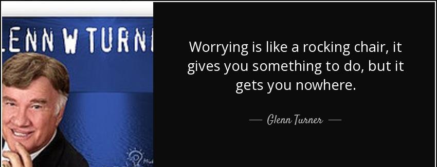 quote worrying is like a rocking chair it gives you something to do but it gets you nowhere glenn turner Quotes
