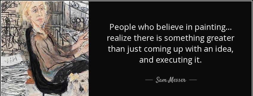 quote people who believe in painting realize there is something greater than just coming up sam messer Quotes