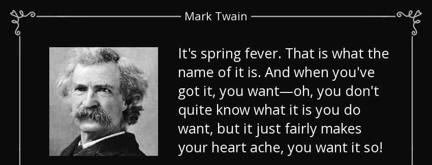 quote it s spring fever that is what the name of it is and when you ve got it you want oh mark twain Quotes
