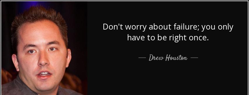 quote don t worry about failure you only have to be right once drew houston Quotes