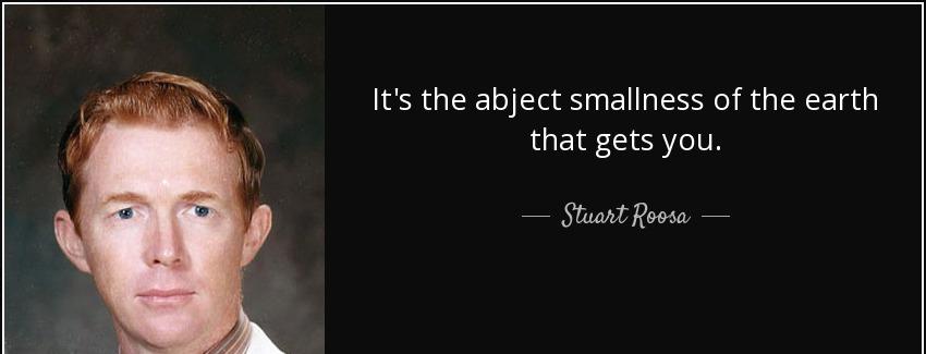 quote it s the abject smallness of the earth that gets you stuart roosa Quotes