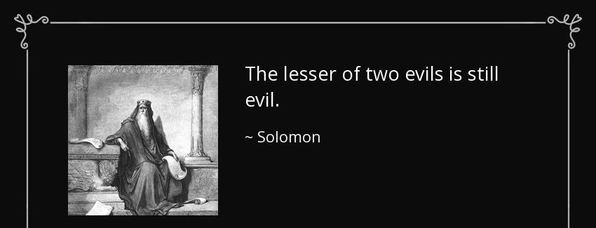 quote the lesser of two evils is still evil solomon Quotes