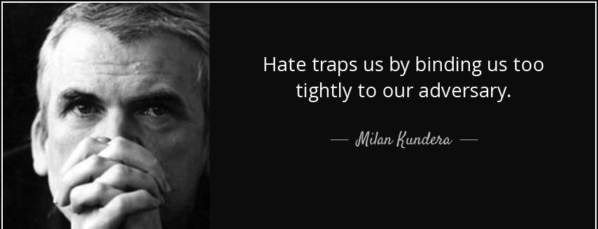 quote hate traps us by binding us too tightly to our adversary milan kundera Quotes