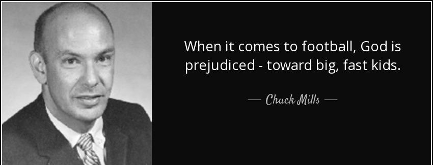 quote when it comes to football god is prejudiced toward big fast kids chuck mills Quotes