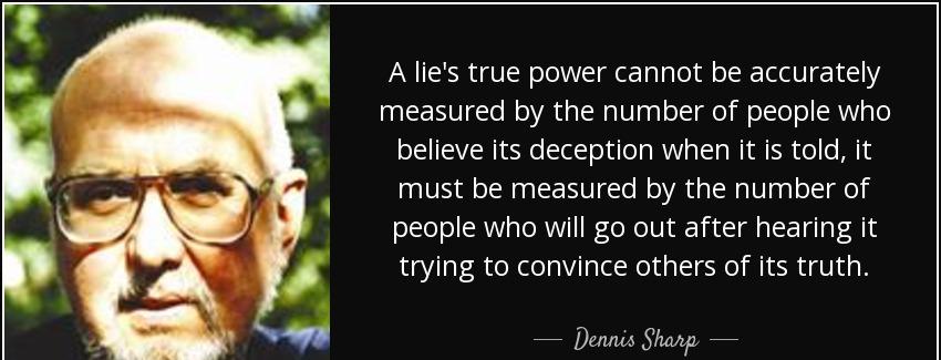 quote a lie s true power cannot be accurately measured by the number of people who believe dennis sharp Quotes