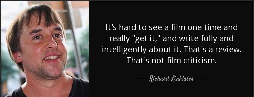 quote it s hard to see a film one time and really get it and write fully and intelligently richard linklater Quotes