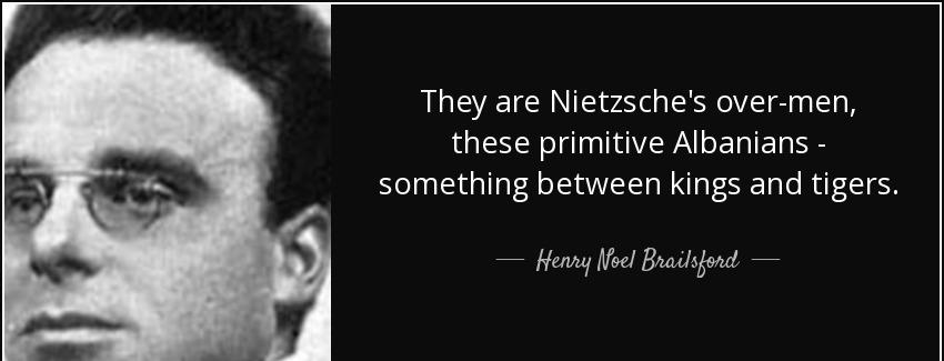 quote they are nietzsche s over men these primitive albanians something between kings and henry noel brailsford Quotes