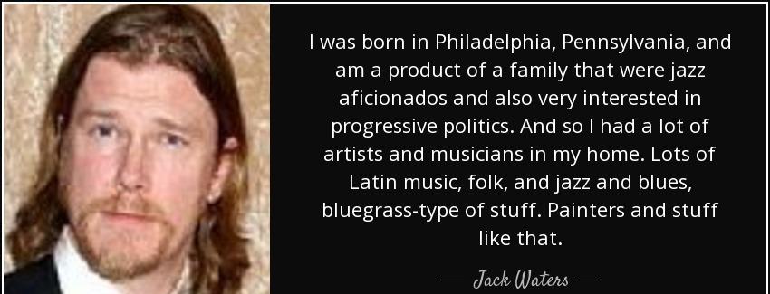 quote i was born in philadelphia pennsylvania and am a product of a family that were jazz jack waters Quotes