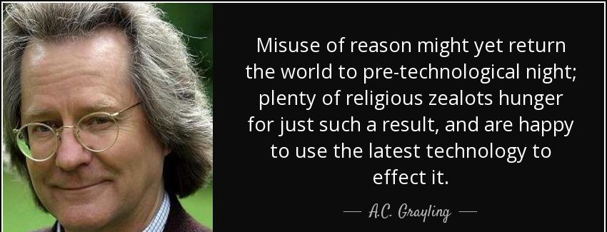 quote misuse of reason might yet return the world to pre technological night plenty of religious a c grayling Quotes