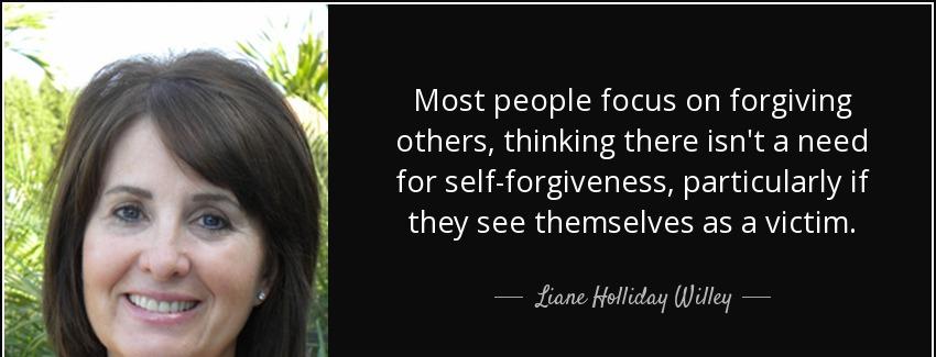 quote most people focus on forgiving others thinking there isn t a need for self forgiveness liane holliday willey Quotes