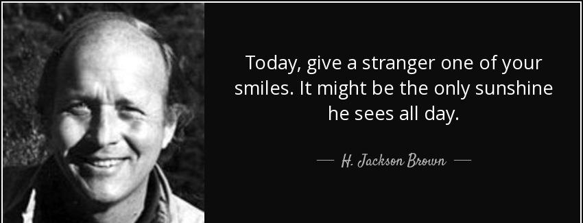 quote today give a stranger one of your smiles it might be the only sunshine he sees all day h jackson brown Quotes