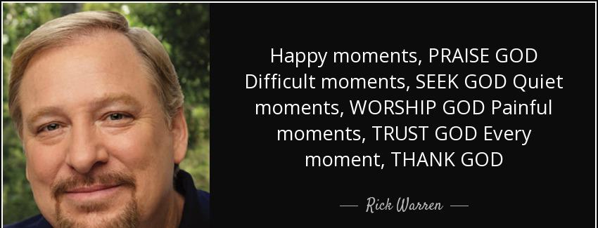 quote happy moments praise god difficult moments seek god quiet moments worship god painful rick warren Quotes